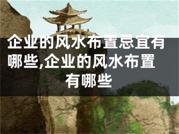 企业的风水布置忌宜有哪些,企业的风水布置有哪些