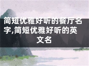 简短优雅好听的餐厅名字,简短优雅好听的英文名