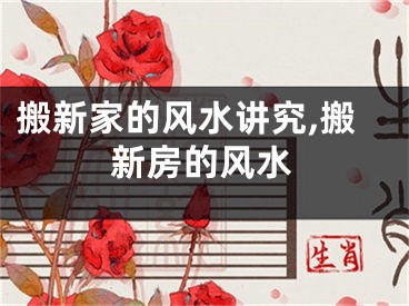 搬新家的风水讲究,搬新房的风水