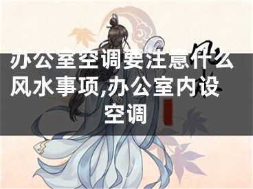 办公室空调要注意什么风水事项,办公室内设空调