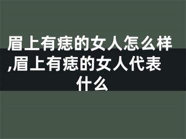 眉上有痣的女人怎么样,眉上有痣的女人代表什么