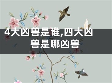 4大凶兽是谁,四大凶兽是哪凶兽