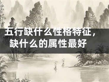五行缺什么性格特征，缺什么的属性最好 