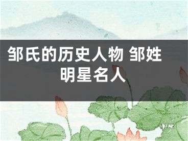 邹氏的历史人物 邹姓明星名人