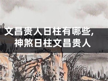 文昌贵人日柱有哪些,神煞日柱文昌贵人