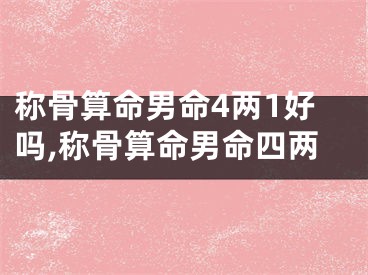 称骨算命男命4两1好吗,称骨算命男命四两
