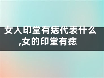 女人印堂有痣代表什么,女的印堂有痣