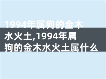 1994年属狗的金木水火土,1994年属狗的金木水火土属什么