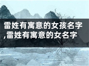 雷姓有寓意的女孩名字,雷姓有寓意的女名字