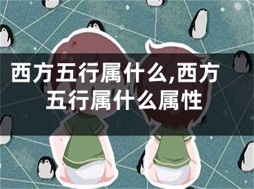 西方五行属什么,西方五行属什么属性