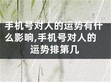 手机号对人的运势有什么影响,手机号对人的运势排第几