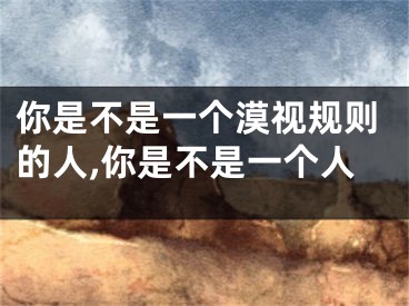 你是不是一个漠视规则的人,你是不是一个人