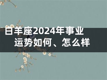 白羊座2024年事业运势如何、怎么样