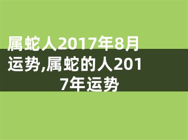 属蛇人2017年8月运势,属蛇的人2017年运势