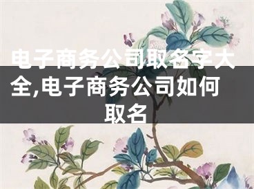 电子商务公司取名字大全,电子商务公司如何取名