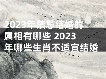 2023年禁忌结婚的属相有哪些 2023年哪些生肖不适宜结婚