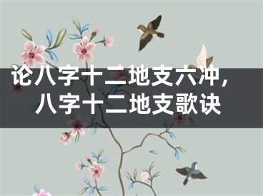 论八字十二地支六冲,八字十二地支歌诀