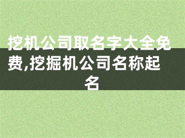挖机公司取名字大全免费,挖掘机公司名称起名