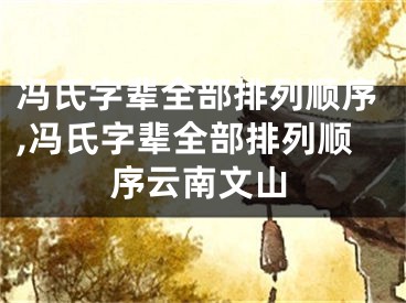 冯氏字辈全部排列顺序,冯氏字辈全部排列顺序云南文山