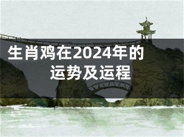 生肖鸡在2024年的运势及运程