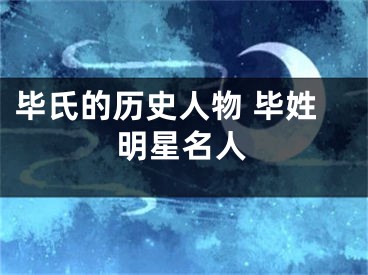 毕氏的历史人物 毕姓明星名人