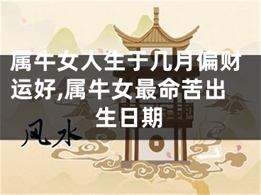 属牛女人生于几月偏财运好,属牛女最命苦出生日期