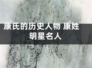 康氏的历史人物 康姓明星名人