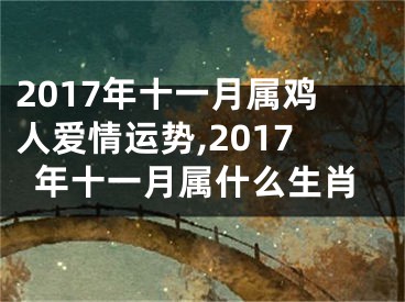 2017年十一月属鸡人爱情运势,2017年十一月属什么生肖
