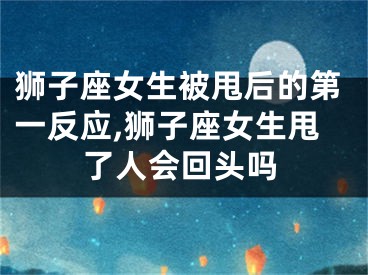 狮子座女生被甩后的第一反应,狮子座女生甩了人会回头吗