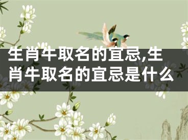 生肖牛取名的宜忌,生肖牛取名的宜忌是什么