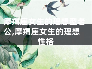 摩羯座女生的理想型老公,摩羯座女生的理想性格