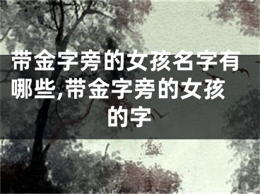 带金字旁的女孩名字有哪些,带金字旁的女孩的字