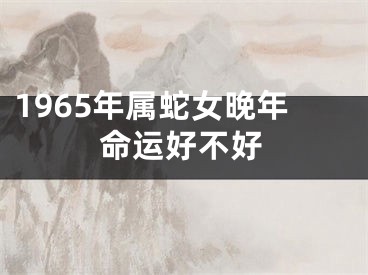 1965年属蛇女晚年命运好不好