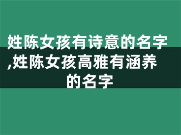 姓陈女孩有诗意的名字,姓陈女孩高雅有涵养的名字