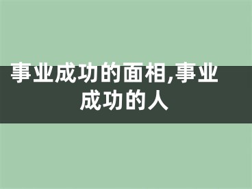 事业成功的面相,事业成功的人