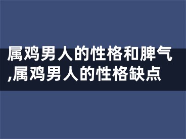 属鸡男人的性格和脾气,属鸡男人的性格缺点