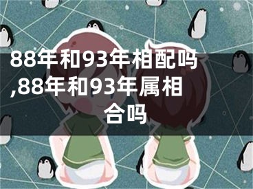 88年和93年相配吗,88年和93年属相合吗