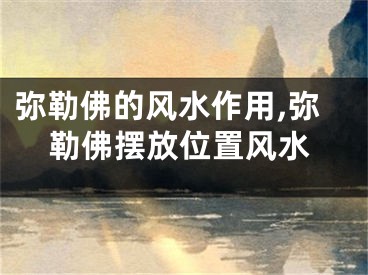 弥勒佛的风水作用,弥勒佛摆放位置风水