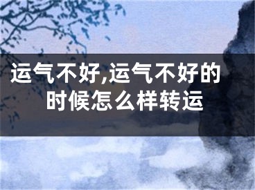 运气不好,运气不好的时候怎么样转运