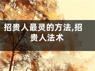 招贵人最灵的方法,招贵人法术