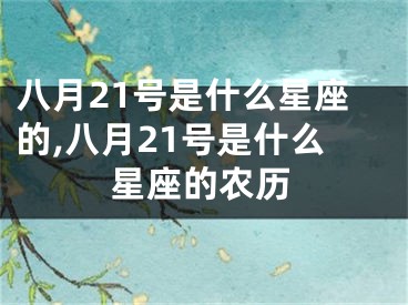八月21号是什么星座的,八月21号是什么星座的农历