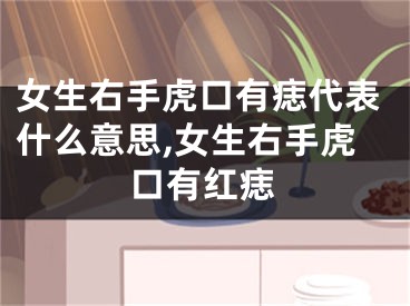 女生右手虎口有痣代表什么意思,女生右手虎口有红痣