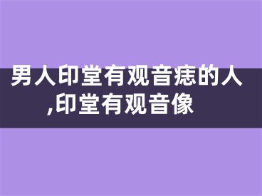 男人印堂有观音痣的人,印堂有观音像