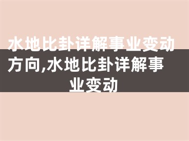 水地比卦详解事业变动方向,水地比卦详解事业变动