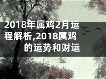2018年属鸡2月运程解析,2018属鸡的运势和财运