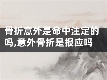 骨折意外是命中注定的吗,意外骨折是报应吗