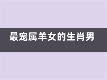 最宠属羊女的生肖男