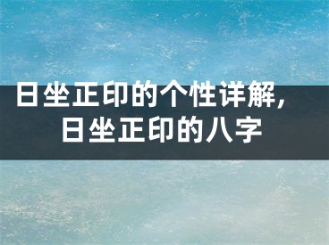 日坐正印的个性详解,日坐正印的八字