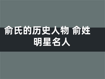 俞氏的历史人物 俞姓明星名人