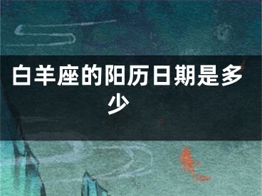 白羊座的阳历日期是多少 